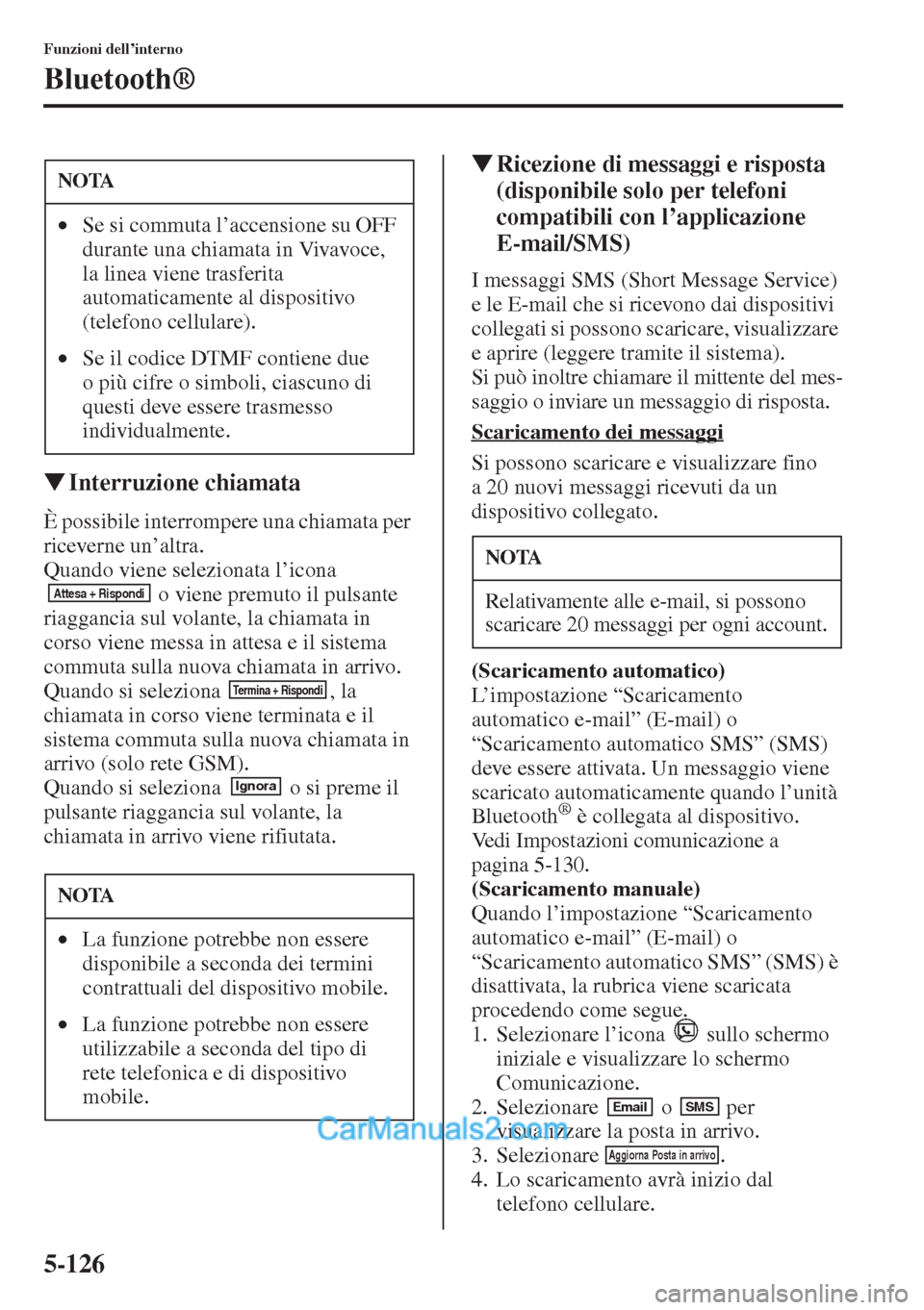 MAZDA MODEL CX-5 2015  Manuale del proprietario (in Italian) 5-126
Funzioni dell’interno
Bluetooth®
�WInterruzione chiamata
È possibile interrompere una chiamata per 
riceverne un’altra.
Quando viene selezionata l’icona 
 o viene premuto il pulsante 
ri
