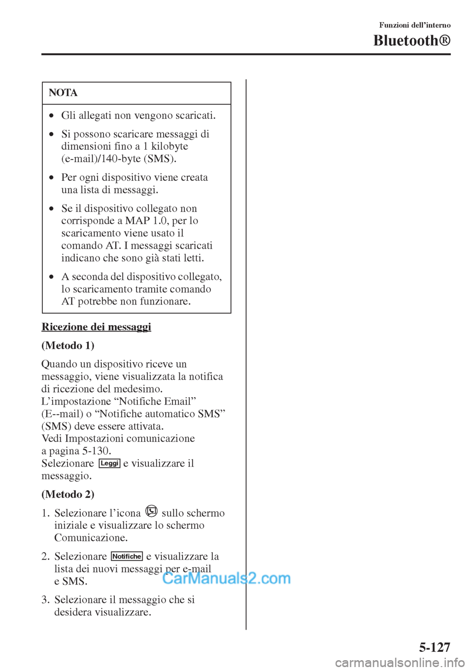 MAZDA MODEL CX-5 2015  Manuale del proprietario (in Italian) 5-127
Funzioni dell’interno
Bluetooth®
Ricezione dei messaggi
(Metodo 1)
Quando un dispositivo riceve un 
messaggio, viene visualizzata la notifica 
di ricezione del medesimo. 
L’impostazione “
