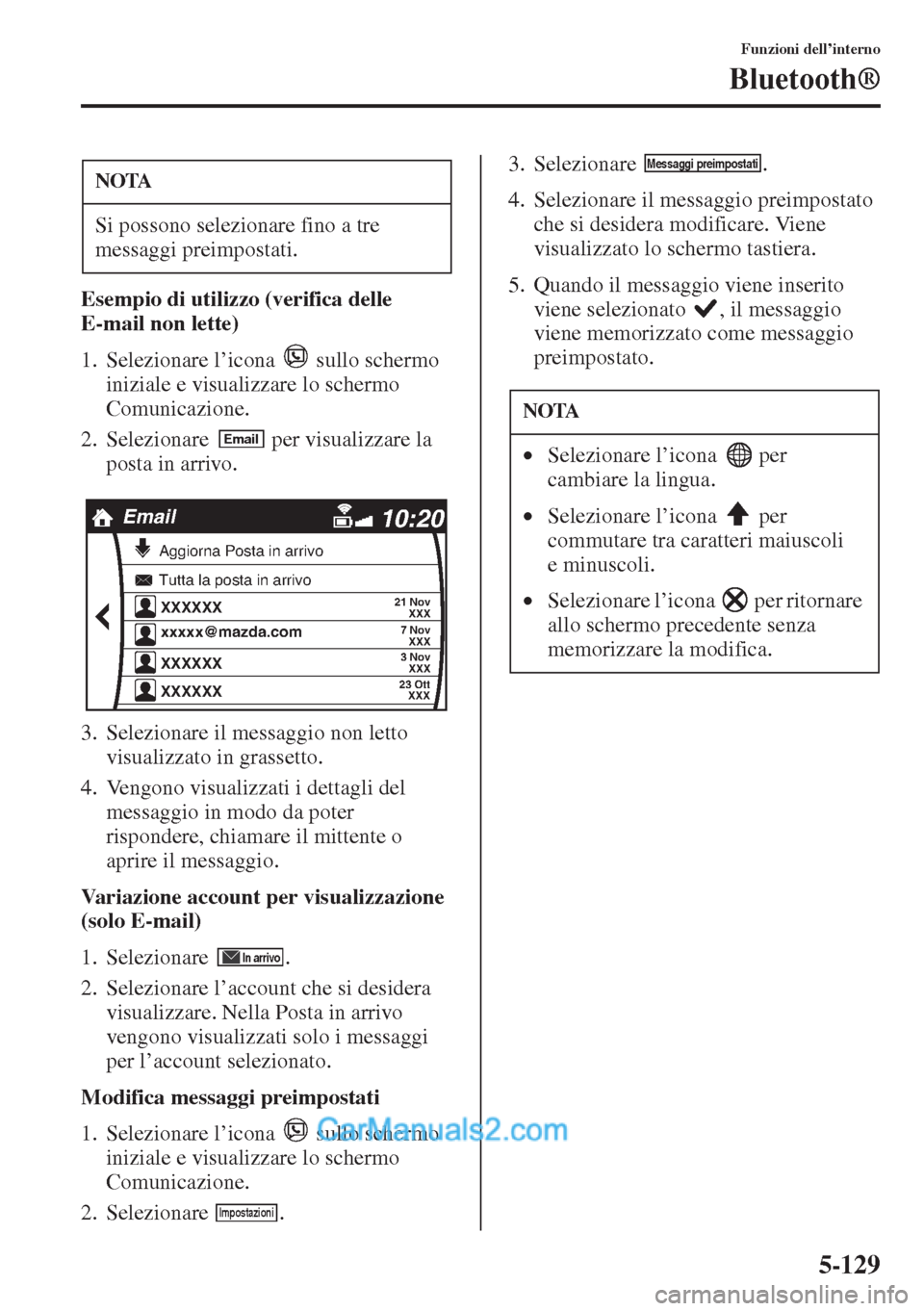 MAZDA MODEL CX-5 2015  Manuale del proprietario (in Italian) 5-129
Funzioni dell’interno
Bluetooth®
Esempio di utilizzo (verifica delle 
E-mail non lette)
1. Selezionare l’icona   sullo schermo 
iniziale e visualizzare lo schermo 
Comunicazione.
2. Selezio