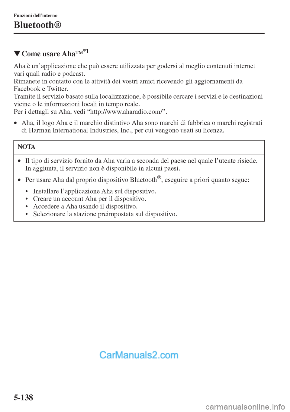 MAZDA MODEL CX-5 2015  Manuale del proprietario (in Italian) 5-138
Funzioni dell’interno
Bluetooth®
�WCome usare Aha’*1
Aha è un’applicazione che può essere utilizzata per godersi al meglio contenuti internet 
vari quali radio e podcast.
Rimanete in co