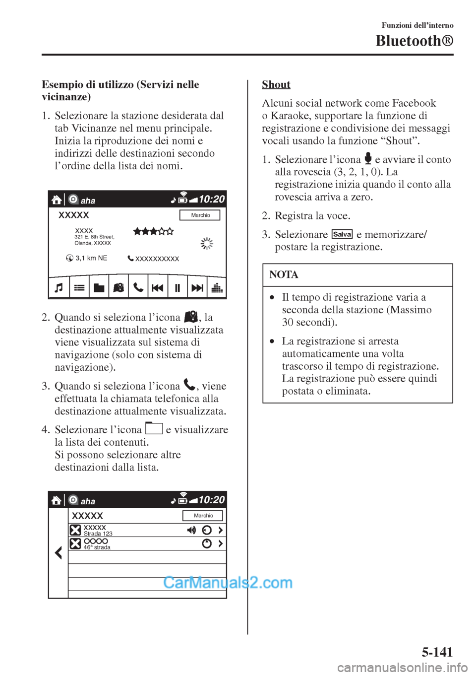 MAZDA MODEL CX-5 2015  Manuale del proprietario (in Italian) 5-141
Funzioni dell’interno
Bluetooth®
Esempio di utilizzo (Servizi nelle 
vicinanze)
1. Selezionare la stazione desiderata dal 
tab Vicinanze nel menu principale. 
Inizia la riproduzione dei nomi 