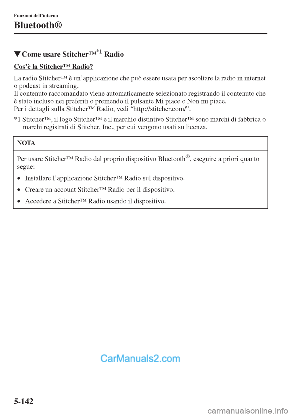 MAZDA MODEL CX-5 2015  Manuale del proprietario (in Italian) 5-142
Funzioni dell’interno
Bluetooth®
�WCome usare Stitcher’*1 Radio
Cos
La radio Stitcher™ è un’applicazione che può essere usata per ascoltare la radio in internet 
o podcast in streamin