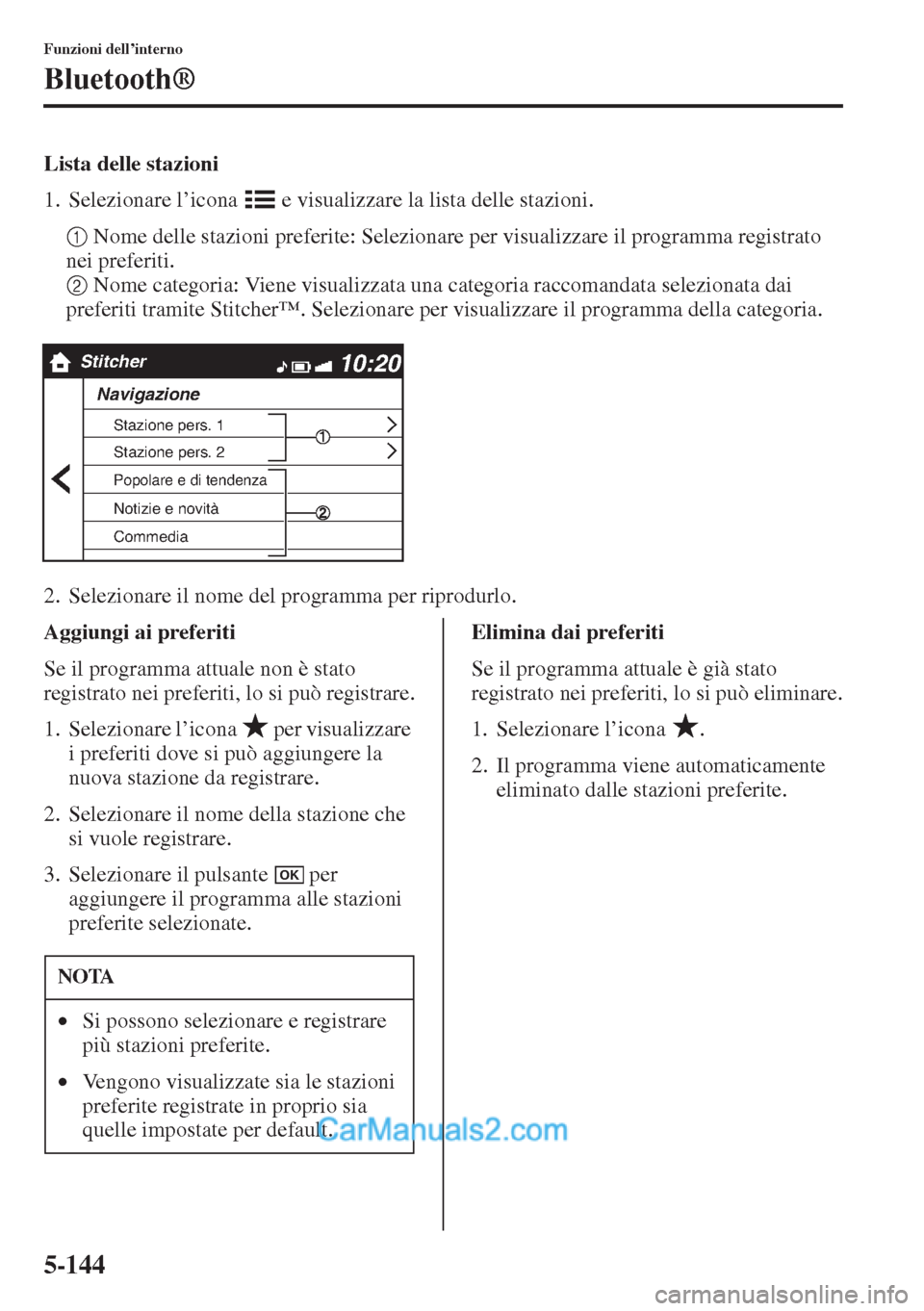 MAZDA MODEL CX-5 2015  Manuale del proprietario (in Italian) 5-144
Funzioni dell’interno
Bluetooth®
Lista delle stazioni
1. Selezionare l’icona   e visualizzare la lista delle stazioni.
1 Nome delle stazioni preferite: Selezionare per visualizzare il progr