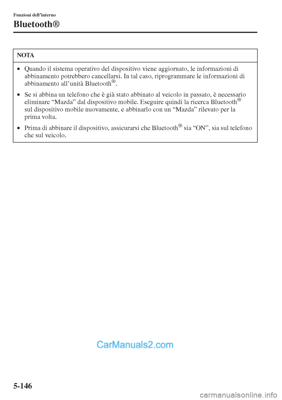 MAZDA MODEL CX-5 2015  Manuale del proprietario (in Italian) 5-146
Funzioni dell’interno
Bluetooth®
NOTA
•Quando il sistema operativo del dispositivo viene aggiornato, le informazioni di 
abbinamento potrebbero cancellarsi. In tal caso, riprogrammare le in