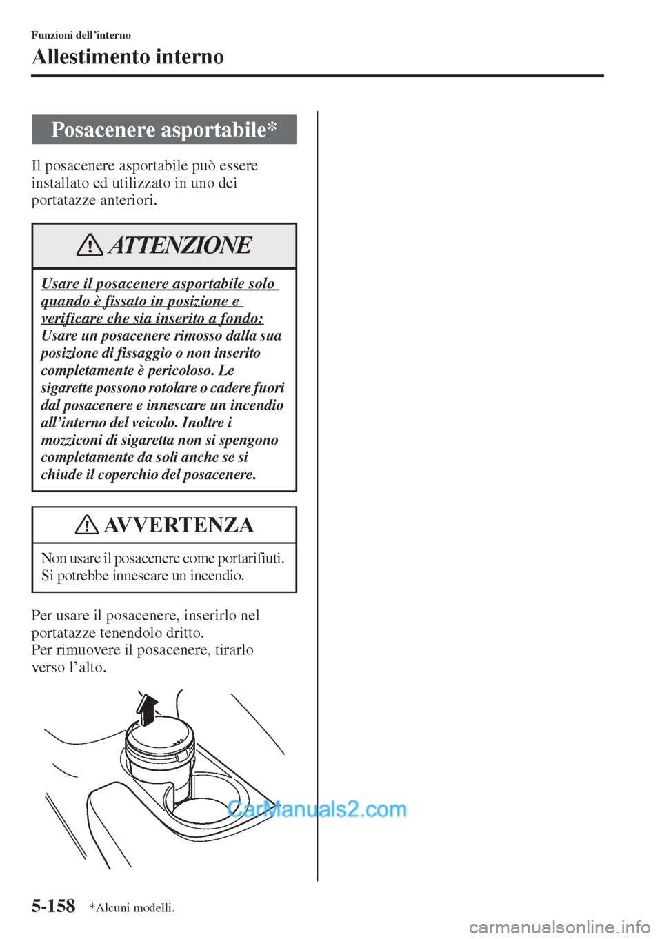 MAZDA MODEL CX-5 2015  Manuale del proprietario (in Italian) 5-158
Funzioni dell’interno
Allestimento interno
Il posacenere asportabile può essere 
installato ed utilizzato in uno dei 
portatazze anteriori.
Per usare il posacenere, inserirlo nel 
portatazze 