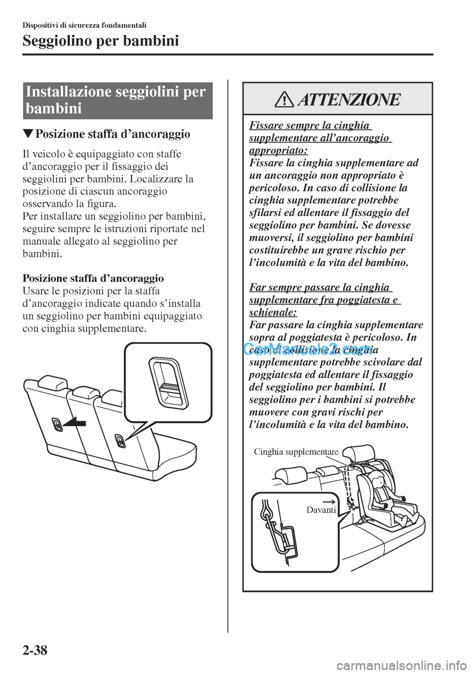 MAZDA MODEL CX-5 2015  Manuale del proprietario (in Italian) 2-38
Dispositivi di sicurezza fondamentali
Seggiolino per bambini
�WPosizione staffa d
Il veicolo è equipaggiato con staffe 
d’ancoraggio per il fissaggio dei 
seggiolini per bambini. Localizzare l