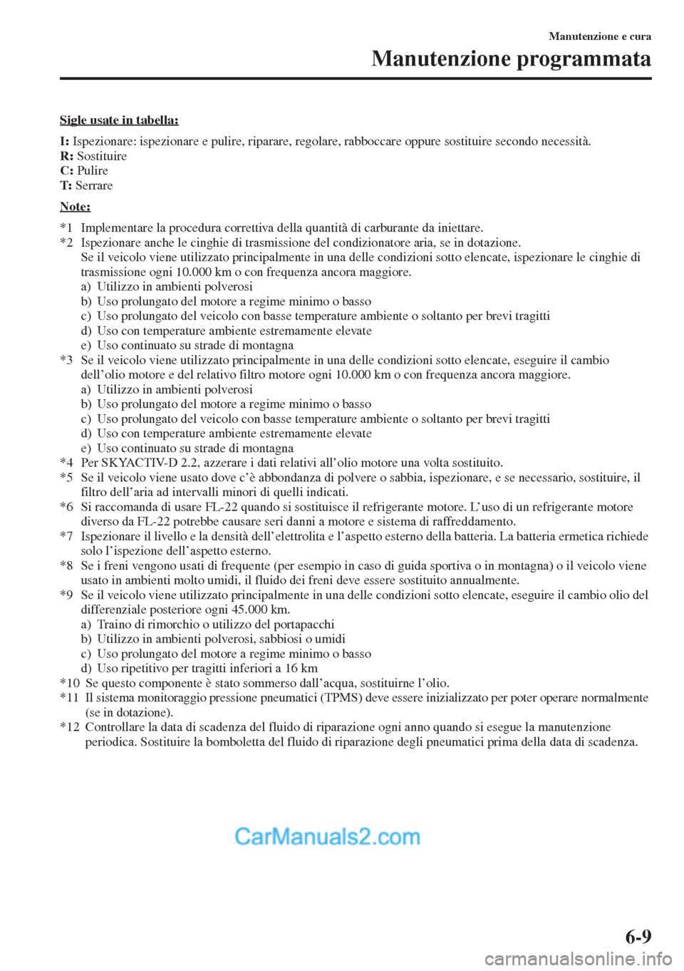 MAZDA MODEL CX-5 2015  Manuale del proprietario (in Italian) 6-9
Manutenzione e cura
Manutenzione programmata
Sigle usate in tabella:
I: Ispezionare: ispezionare e pulire, riparare, regolare, rabboccare oppure sostituire secondo necessità.
R: Sostituire
C: Pul