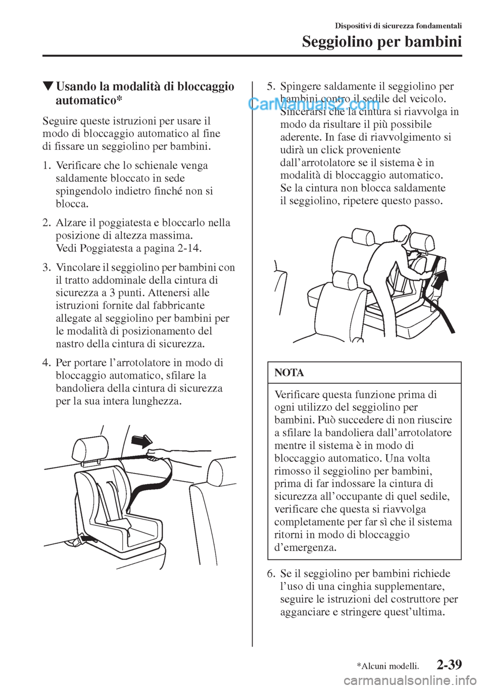 MAZDA MODEL CX-5 2015  Manuale del proprietario (in Italian) 2-39
Dispositivi di sicurezza fondamentali
Seggiolino per bambini
�WUsando la modalità di bloccaggio 
automatico*
Seguire queste istruzioni per usare il 
modo di bloccaggio automatico al fine 
di fis