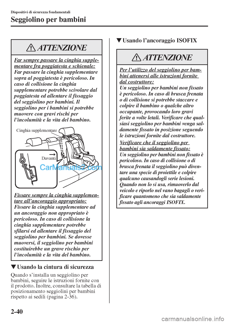 MAZDA MODEL CX-5 2015  Manuale del proprietario (in Italian) 2-40
Dispositivi di sicurezza fondamentali
Seggiolino per bambini
�WUsando la cintura di sicurezza
Quando s’installa un seggiolino per 
bambini, seguire le istruzioni fornite con 
il prodotto. Inolt