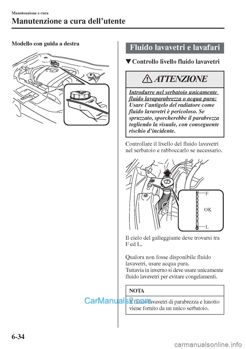 MAZDA MODEL CX-5 2015  Manuale del proprietario (in Italian) 6-34
Manutenzione e cura
Manutenzione a cura dell’utente
Modello con guida a destra
�WControllo livello fluido lavavetri
Controllare il livello del fluido lavavetri 
nel serbatoio e rabboccarlo se n