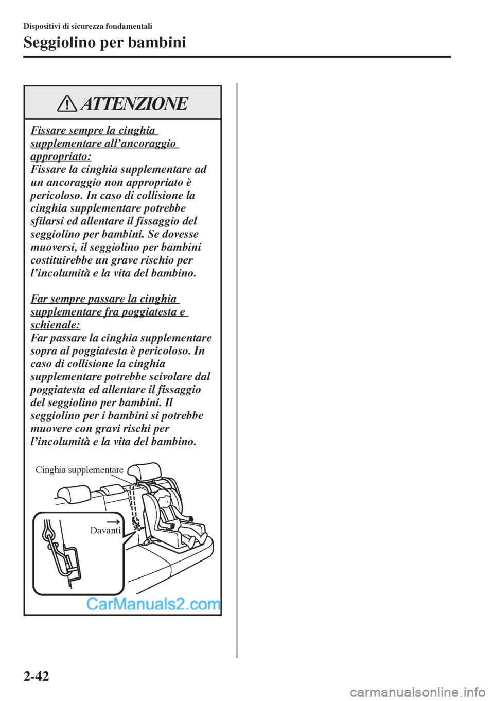 MAZDA MODEL CX-5 2015  Manuale del proprietario (in Italian) 2-42
Dispositivi di sicurezza fondamentali
Seggiolino per bambini
Fissare sempre la cinghia 
supplementare all’ancoraggio 
appropriato:
Fissare la cinghia supplementare ad 
un ancoraggio non appropr