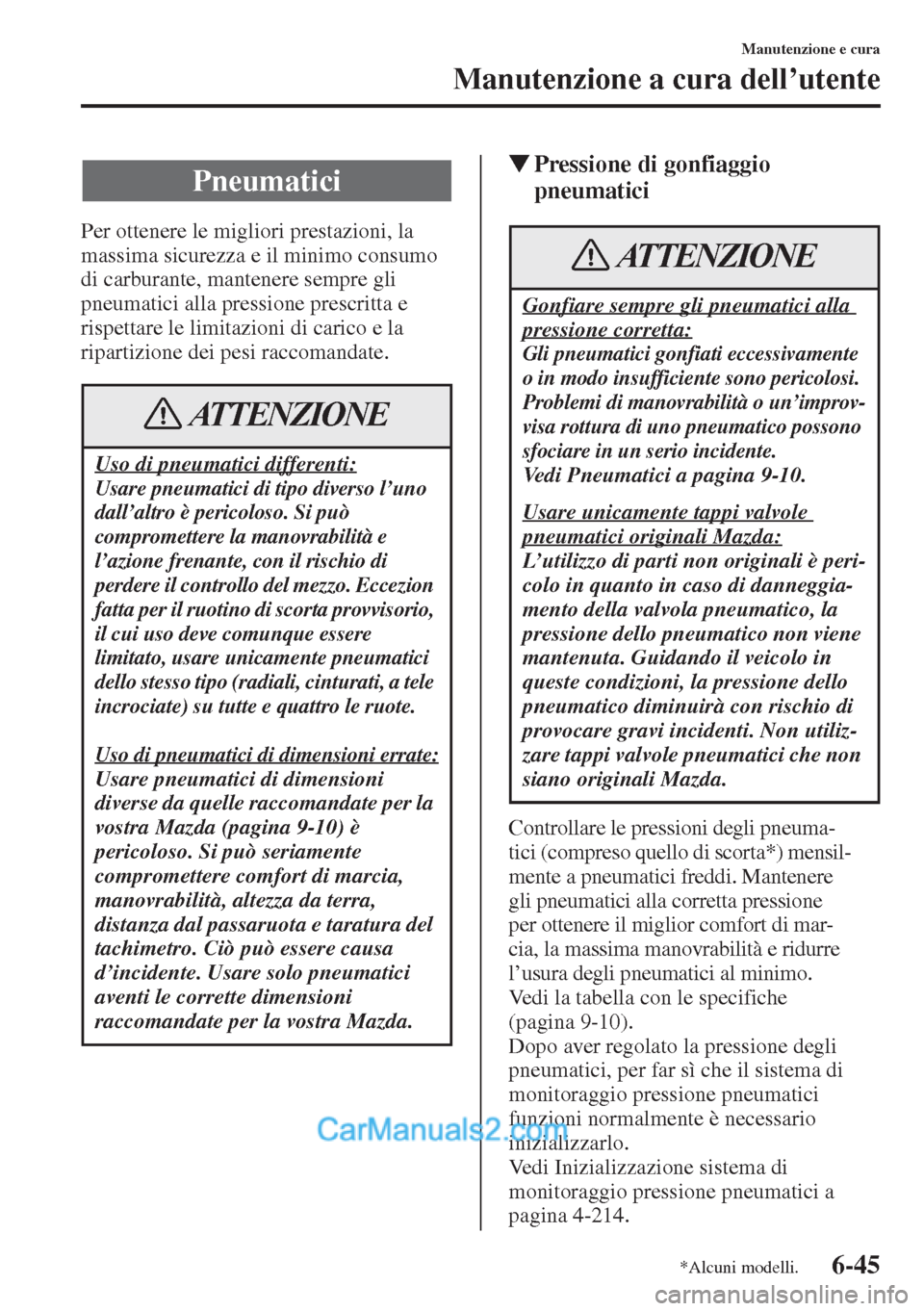 MAZDA MODEL CX-5 2015 Manuale del proprietario (in Italian) 6-45
Manutenzione e cura
Manutenzione a cura dell’utente
Per ottenere le migliori prestazioni, la
massima sicurezza e il minimo consumo
di carburante, mantenere sempre gli
pneumatici alla pressio MAZDA MODEL CX-5 2015 Manuale del proprietario (in Italian) 6-45
Manutenzione e cura
Manutenzione a cura dell’utente
Per ottenere le migliori prestazioni, la
massima sicurezza e il minimo consumo
di carburante, mantenere sempre gli
pneumatici alla pressio