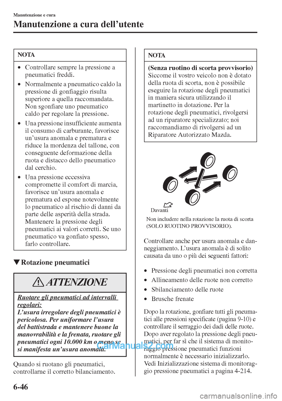 MAZDA MODEL CX-5 2015  Manuale del proprietario (in Italian) 6-46
Manutenzione e cura
Manutenzione a cura dell’utente
�WRotazione pneumatici
Quando si ruotano gli pneumatici, 
controllarne il corretto bilanciamento.
Controllare anche per usura anomala e dan-
