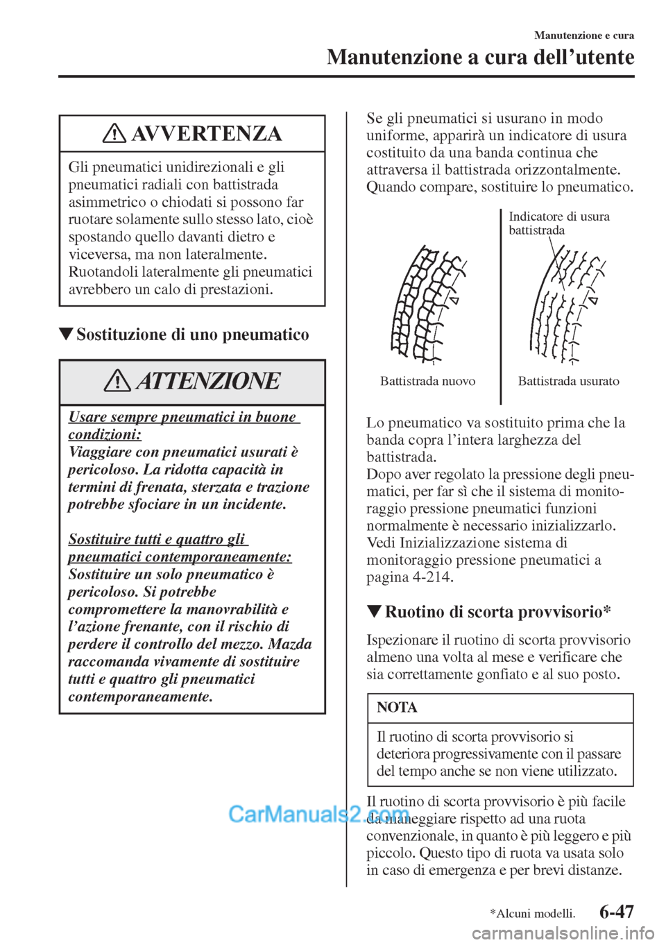 MAZDA MODEL CX-5 2015  Manuale del proprietario (in Italian) 6-47
Manutenzione e cura
Manutenzione a cura dell’utente
�WSostituzione di uno pneumatico
Se gli pneumatici si usurano in modo 
uniforme, apparirà un indicatore di usura 
costituito da una banda co