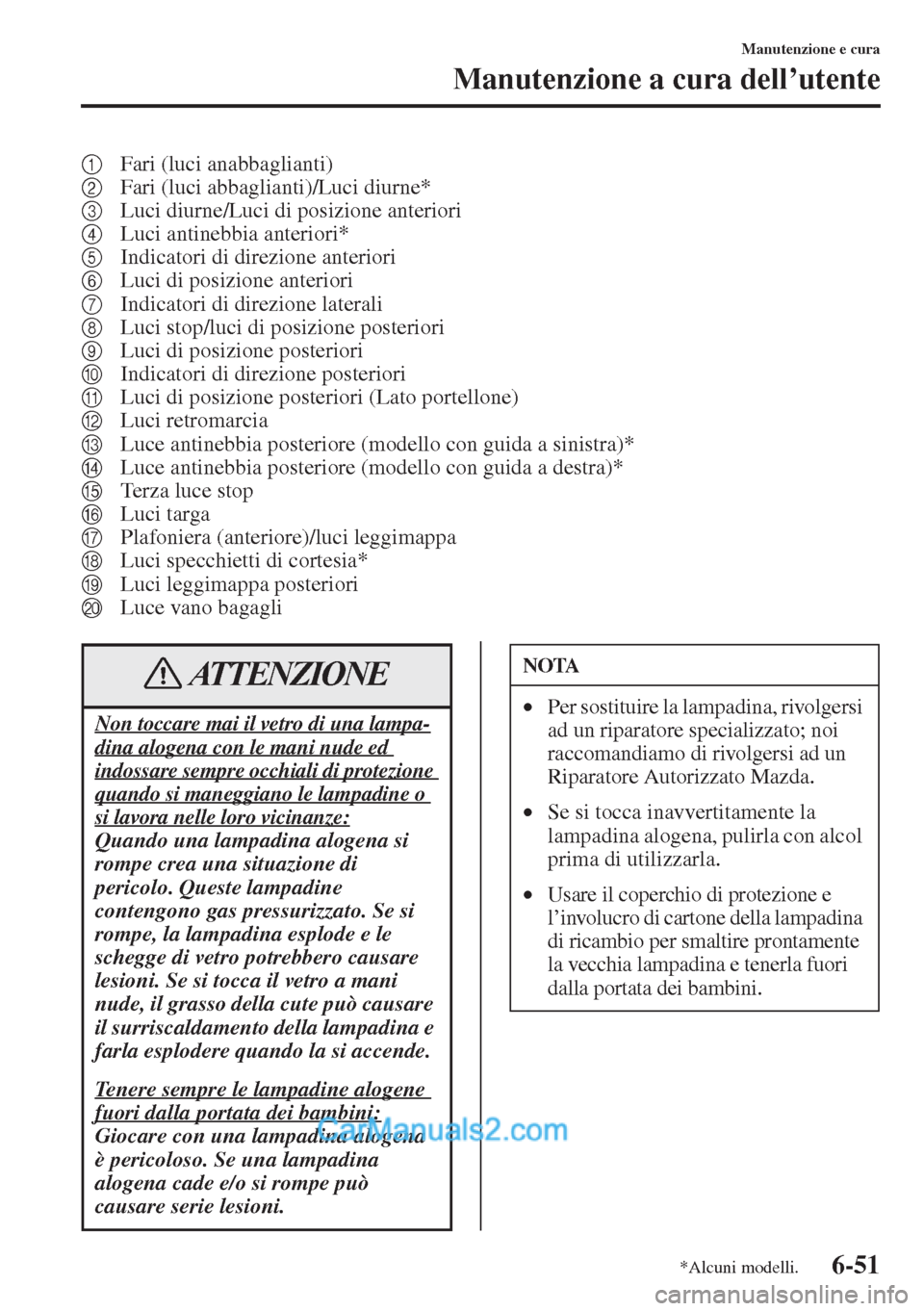 MAZDA MODEL CX-5 2015  Manuale del proprietario (in Italian) 6-51
Manutenzione e cura
Manutenzione a cura dell’utente
1Fari (luci anabbaglianti)
2Fari (luci abbaglianti)/Luci diurne*
3Luci diurne/Luci di posizione anteriori
4Luci antinebbia anteriori*
5Indica