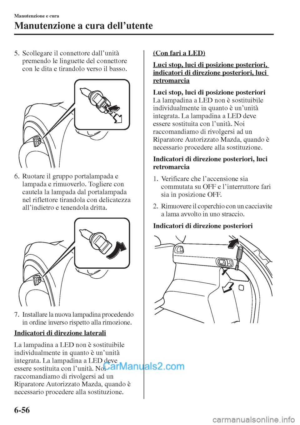 MAZDA MODEL CX-5 2015 Manuale del proprietario (in Italian) 6-56
Manutenzione e cura
Manutenzione a cura dell’utente
5. Scollegare il connettore dall’unità
premendo le linguette del connettore
con le dita e tirandolo verso il basso.
6. Ruotare il gruppo MAZDA MODEL CX-5 2015 Manuale del proprietario (in Italian) 6-56
Manutenzione e cura
Manutenzione a cura dell’utente
5. Scollegare il connettore dall’unità
premendo le linguette del connettore
con le dita e tirandolo verso il basso.
6. Ruotare il gruppo