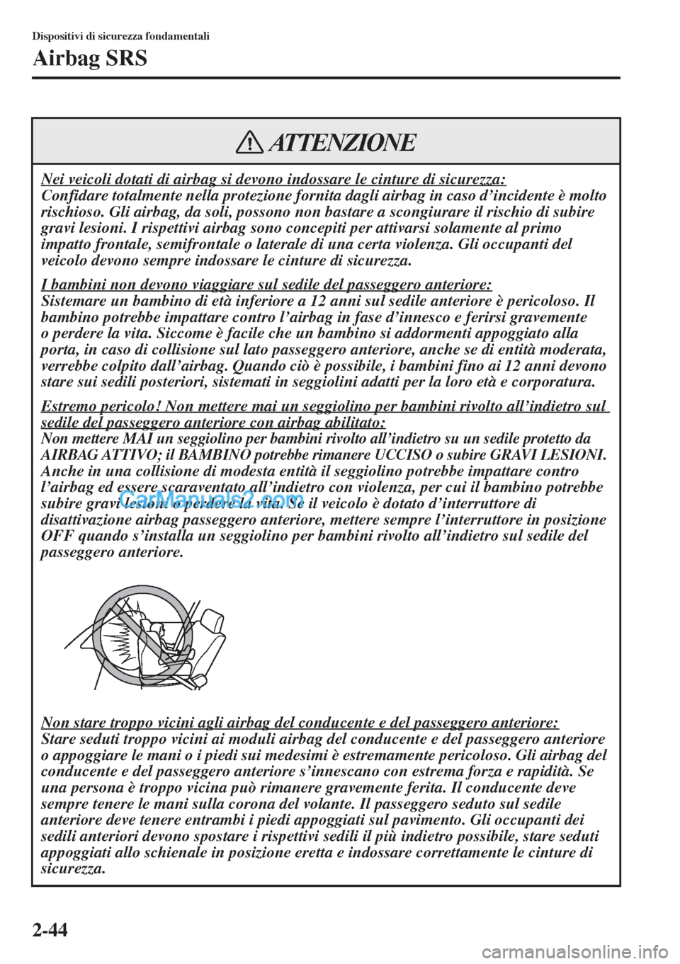 MAZDA MODEL CX-5 2015 Manuale del proprietario (in Italian) 2-44
Dispositivi di sicurezza fondamentali
Airbag SRS
Nei veicoli dotati di airbag si devono indossare le cinture di sicurezza:
Confidare totalmente nella protezione fornita dagli airbag in caso d’i MAZDA MODEL CX-5 2015 Manuale del proprietario (in Italian) 2-44
Dispositivi di sicurezza fondamentali
Airbag SRS
Nei veicoli dotati di airbag si devono indossare le cinture di sicurezza:
Confidare totalmente nella protezione fornita dagli airbag in caso d’i