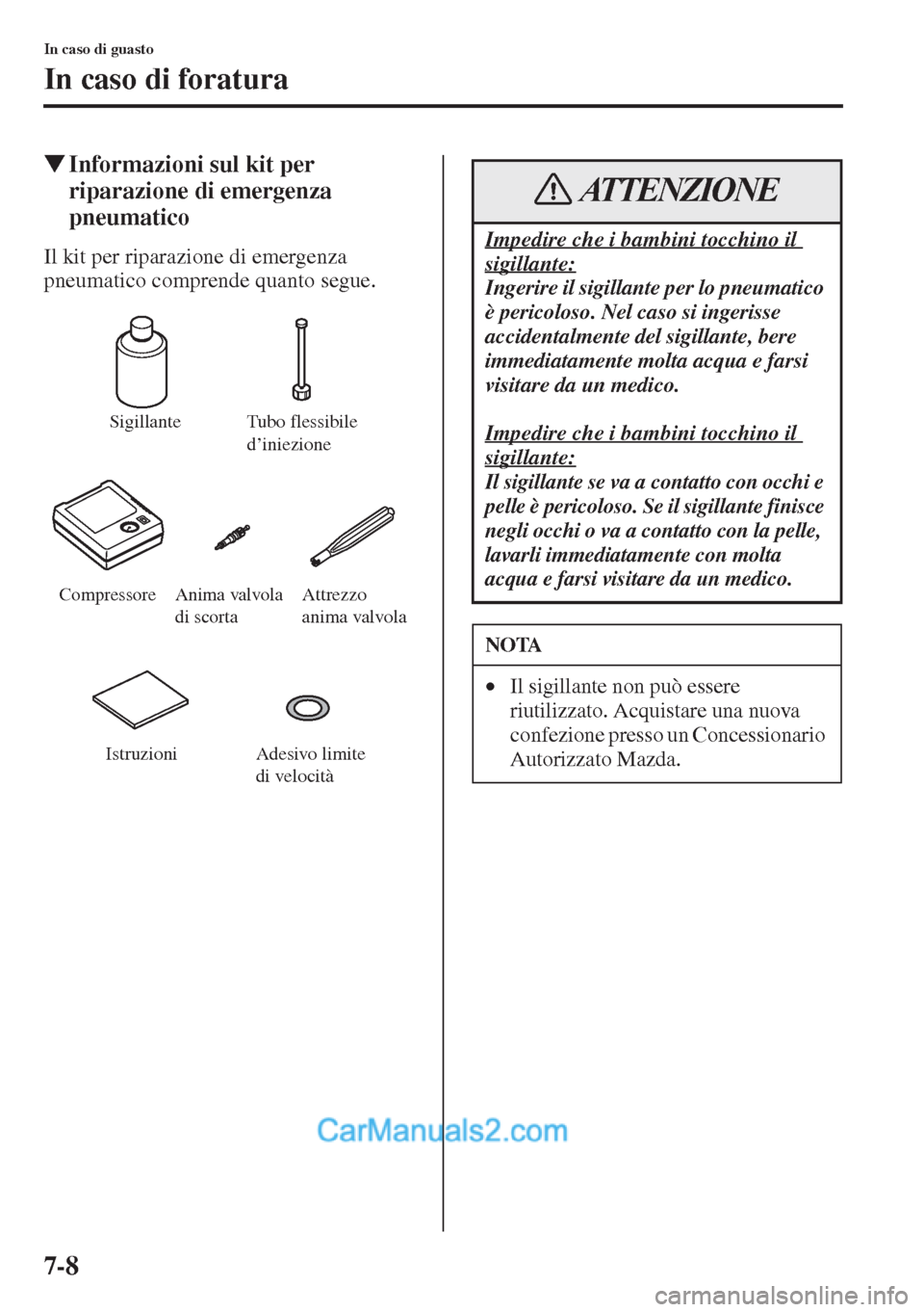 MAZDA MODEL CX-5 2015  Manuale del proprietario (in Italian) 7-8
In caso di guasto
In caso di foratura
�WInformazioni sul kit per 
riparazione di emergenza 
pneumatico
Il kit per riparazione di emergenza 
pneumatico comprende quanto segue.
SigillanteTubo flessi