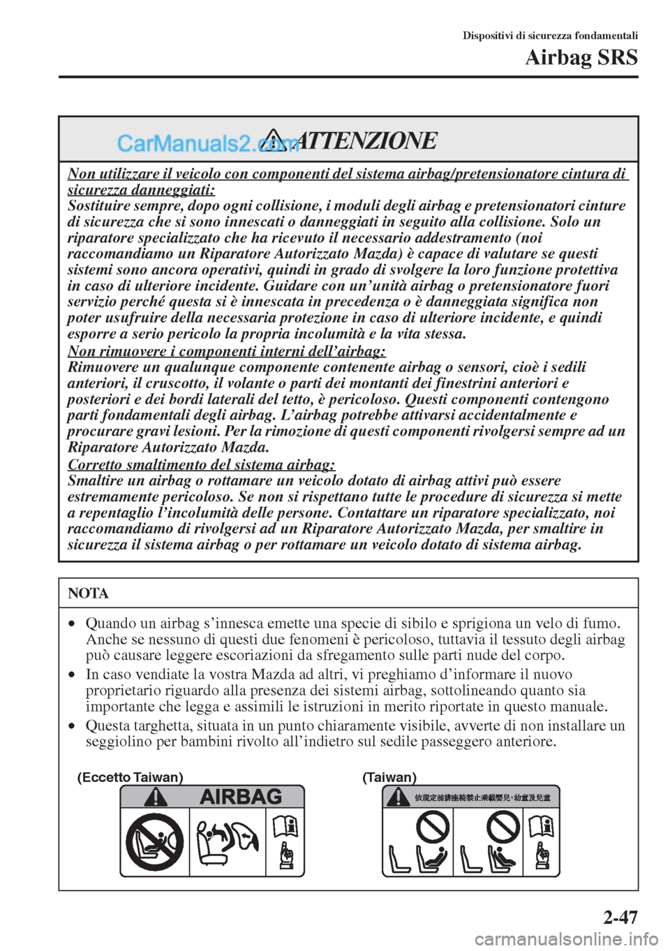 MAZDA MODEL CX-5 2015 Manuale del proprietario (in Italian) 2-47
Dispositivi di sicurezza fondamentali
Airbag SRS
Non utilizzare il veicolo con componenti del sistema airbag/pretensionatore cintura di
sicurezza danneggiati:Sostituire sempre, dopo ogni collisi MAZDA MODEL CX-5 2015 Manuale del proprietario (in Italian) 2-47
Dispositivi di sicurezza fondamentali
Airbag SRS
Non utilizzare il veicolo con componenti del sistema airbag/pretensionatore cintura di
sicurezza danneggiati:Sostituire sempre, dopo ogni collisi
