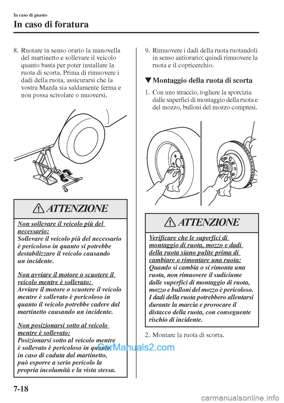 MAZDA MODEL CX-5 2015 Manuale del proprietario (in Italian) 7-18
In caso di guasto
In caso di foratura
8. Ruotare in senso orario la manovella
del martinetto e sollevare il veicolo
quanto basta per poter installare la
ruota di scorta. Prima di rimuovere i
MAZDA MODEL CX-5 2015 Manuale del proprietario (in Italian) 7-18
In caso di guasto
In caso di foratura
8. Ruotare in senso orario la manovella
del martinetto e sollevare il veicolo
quanto basta per poter installare la
ruota di scorta. Prima di rimuovere i