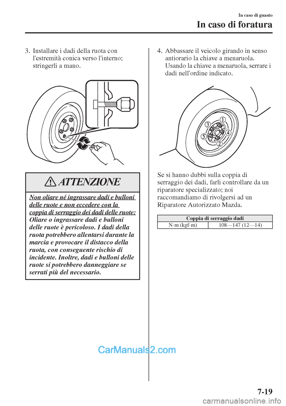 MAZDA MODEL CX-5 2015 Manuale del proprietario (in Italian) 7-19
In caso di guasto
In caso di foratura
3. Installare i dadi della ruota con
lestremità conica verso linterno;
stringerli a mano.4. Abbassare il veicolo girando in senso
antiorario la chiave MAZDA MODEL CX-5 2015 Manuale del proprietario (in Italian) 7-19
In caso di guasto
In caso di foratura
3. Installare i dadi della ruota con
lestremità conica verso linterno;
stringerli a mano.4. Abbassare il veicolo girando in senso
antiorario la chiave
