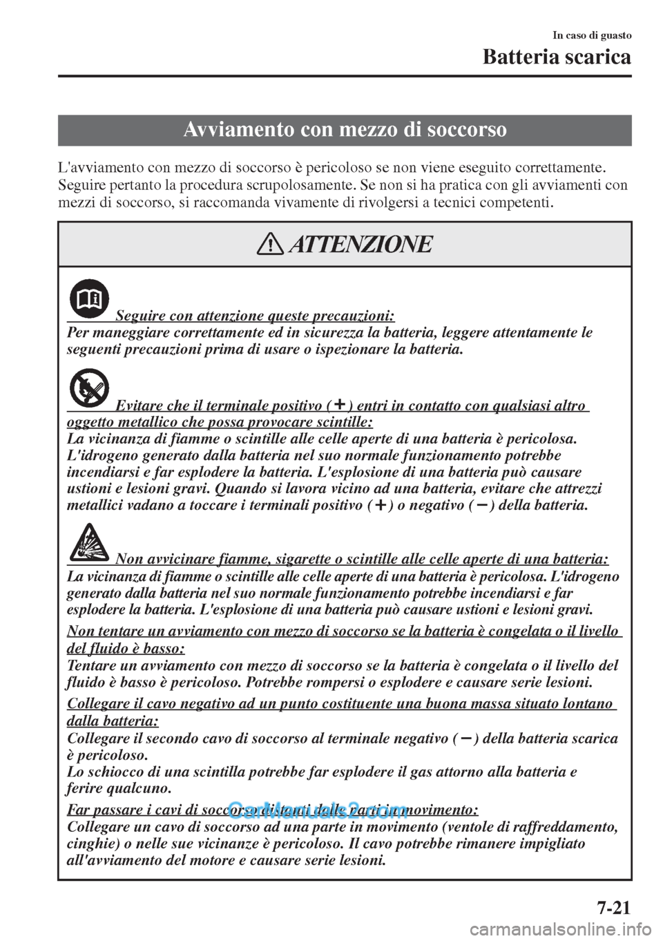 MAZDA MODEL CX-5 2015 Manuale del proprietario (in Italian) 7-21
In caso di guasto
Batteria scarica
Lavviamento con mezzo di soccorso è pericoloso se non viene eseguito correttamente.
Seguire pertanto la procedura scrupolosamente. Se non si ha pratica con g MAZDA MODEL CX-5 2015 Manuale del proprietario (in Italian) 7-21
In caso di guasto
Batteria scarica
Lavviamento con mezzo di soccorso è pericoloso se non viene eseguito correttamente.
Seguire pertanto la procedura scrupolosamente. Se non si ha pratica con g