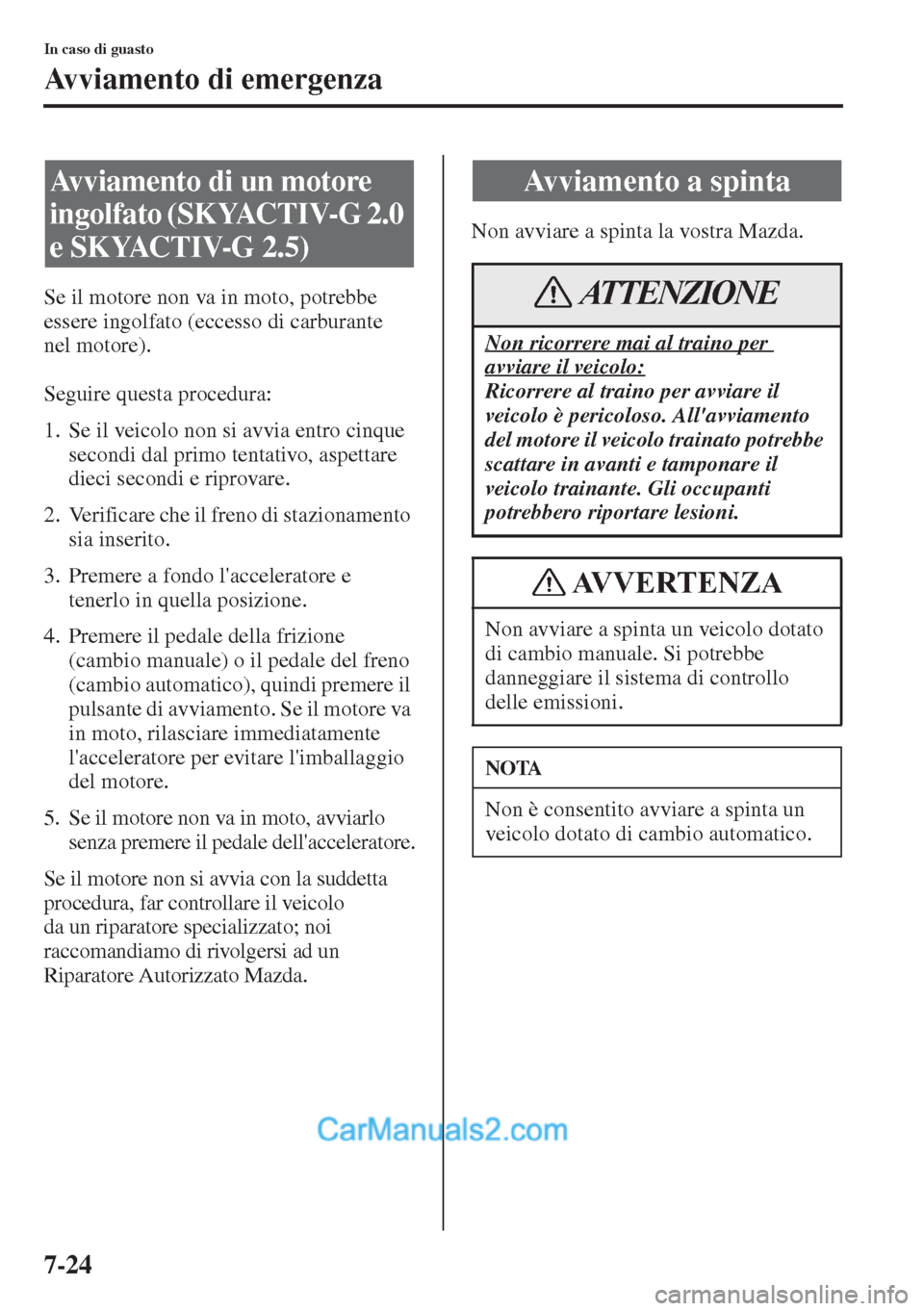 MAZDA MODEL CX-5 2015 Manuale del proprietario (in Italian) 7-24
In caso di guasto
Avviamento di emergenza
Se il motore non va in moto, potrebbe
essere ingolfato (eccesso di carburante
nel motore).
Seguire questa procedura:
1. Se il veicolo non si avvia entr MAZDA MODEL CX-5 2015 Manuale del proprietario (in Italian) 7-24
In caso di guasto
Avviamento di emergenza
Se il motore non va in moto, potrebbe
essere ingolfato (eccesso di carburante
nel motore).
Seguire questa procedura:
1. Se il veicolo non si avvia entr
