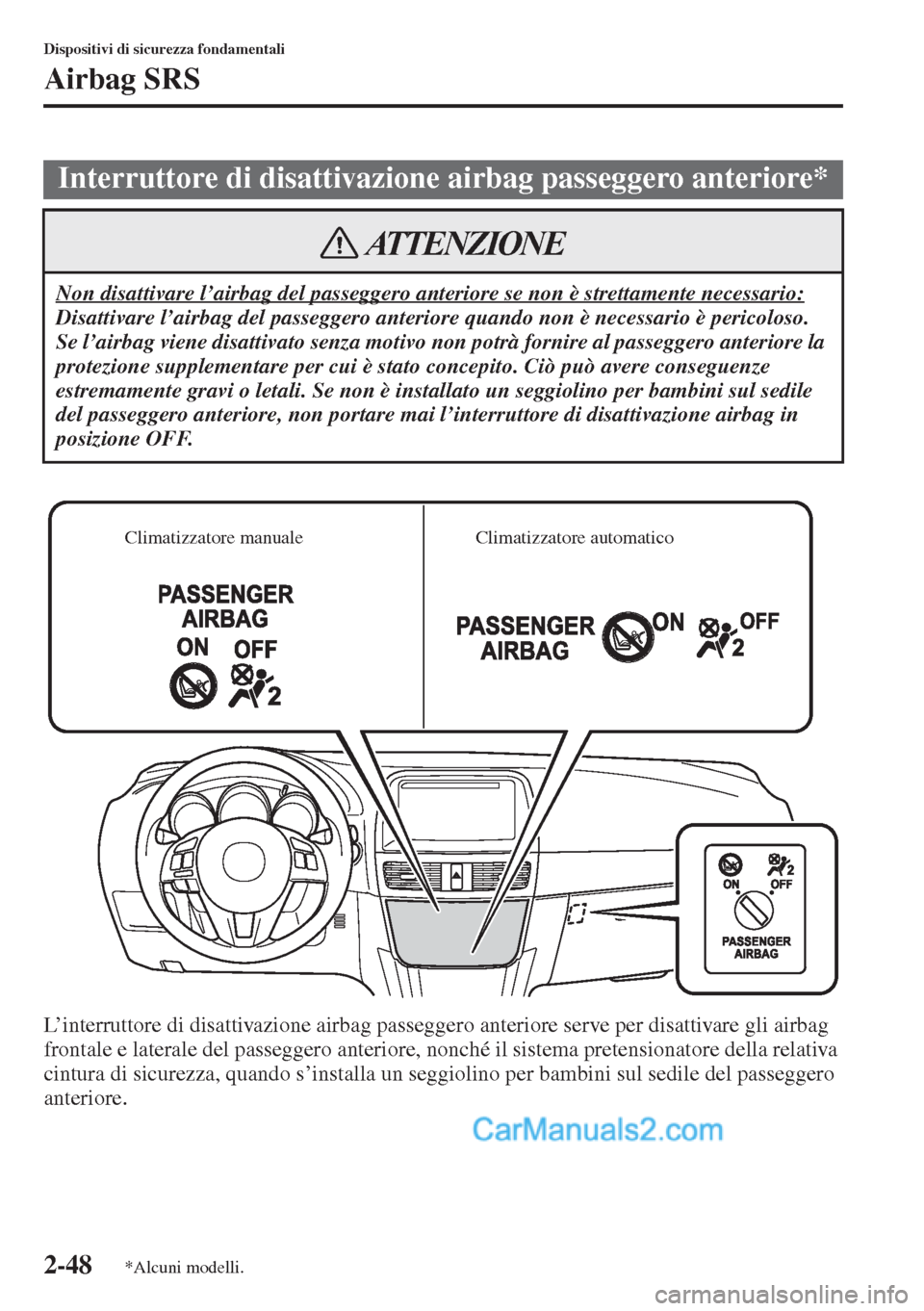 MAZDA MODEL CX-5 2015  Manuale del proprietario (in Italian) 2-48
Dispositivi di sicurezza fondamentali
Airbag SRS
L’interruttore di disattivazione airbag passeggero anteriore serve per disattivare gli airbag 
frontale e laterale del passeggero anteriore, non