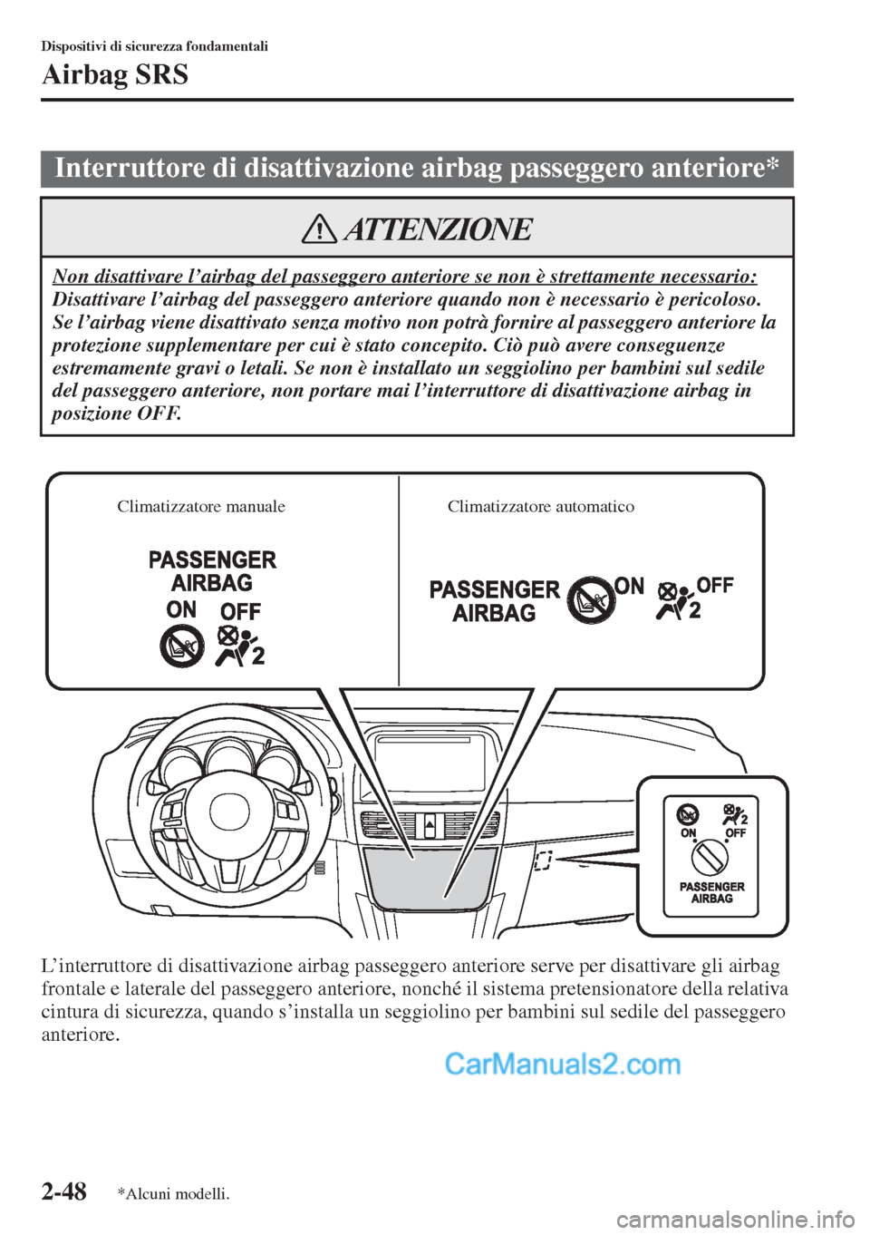 MAZDA MODEL CX-5 2015 Manuale del proprietario (in Italian) 2-48
Dispositivi di sicurezza fondamentali
Airbag SRS
L’interruttore di disattivazione airbag passeggero anteriore serve per disattivare gli airbag
frontale e laterale del passeggero anteriore, non MAZDA MODEL CX-5 2015 Manuale del proprietario (in Italian) 2-48
Dispositivi di sicurezza fondamentali
Airbag SRS
L’interruttore di disattivazione airbag passeggero anteriore serve per disattivare gli airbag
frontale e laterale del passeggero anteriore, non
