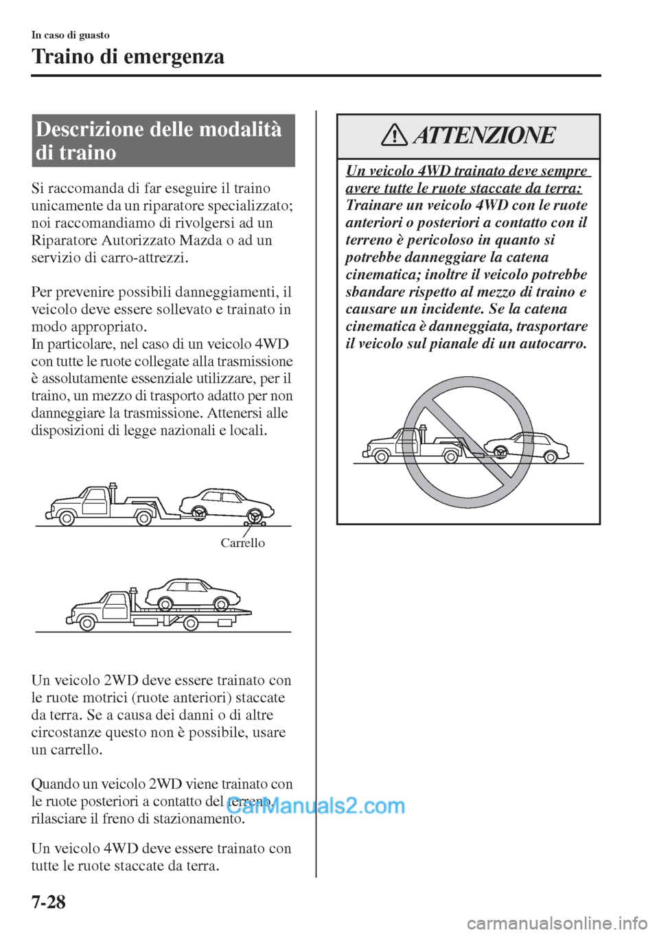 MAZDA MODEL CX-5 2015 Manuale del proprietario (in Italian) 7-28
In caso di guasto
Traino di emergenza
Si raccomanda di far eseguire il traino
unicamente da un riparatore specializzato;
noi raccomandiamo di rivolgersi ad un
Riparatore Autorizzato Mazda o ad MAZDA MODEL CX-5 2015 Manuale del proprietario (in Italian) 7-28
In caso di guasto
Traino di emergenza
Si raccomanda di far eseguire il traino
unicamente da un riparatore specializzato;
noi raccomandiamo di rivolgersi ad un
Riparatore Autorizzato Mazda o ad