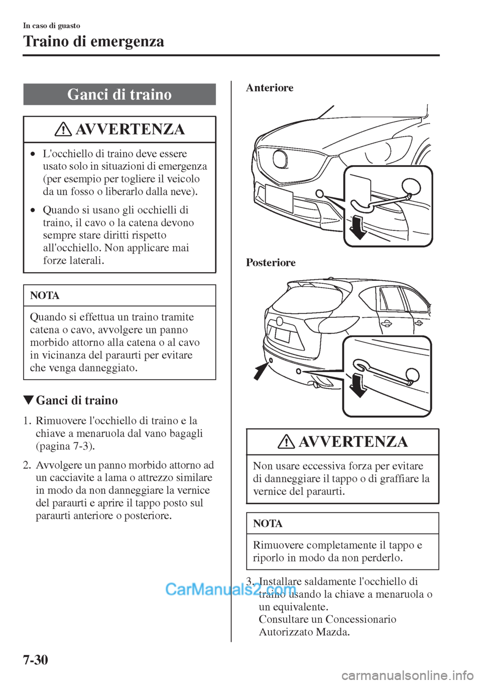 MAZDA MODEL CX-5 2015  Manuale del proprietario (in Italian) 7-30
In caso di guasto
Traino di emergenza
�WGanci di traino
1. Rimuovere locchiello di traino e la 
chiave a menaruola dal vano bagagli 
(pagina 7-3).
2. Avvolgere un panno morbido attorno ad 
un ca