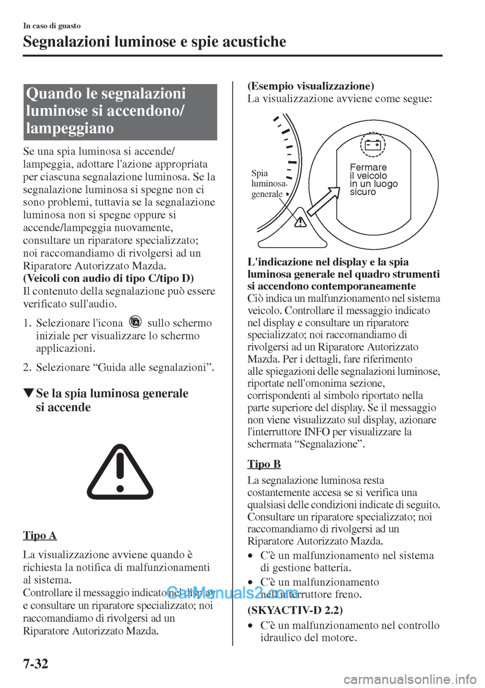 MAZDA MODEL CX-5 2015  Manuale del proprietario (in Italian) 7-32
In caso di guasto
Segnalazioni luminose e spie acustiche
Se una spia luminosa si accende/
lampeggia, adottare lazione appropriata 
per ciascuna segnalazione luminosa. Se la 
segnalazione luminos
