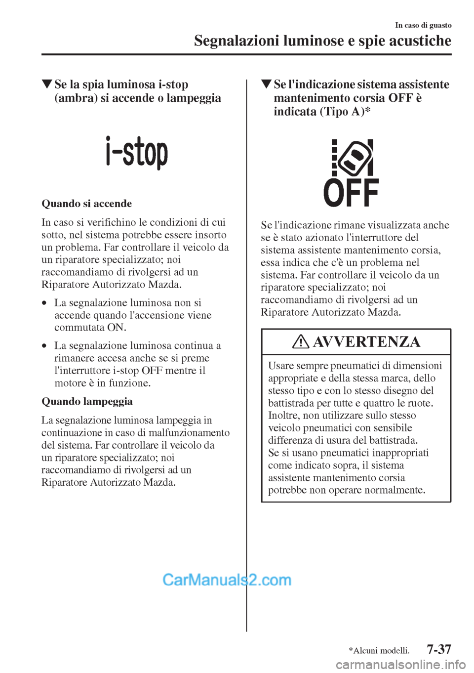 MAZDA MODEL CX-5 2015  Manuale del proprietario (in Italian) 7-37
In caso di guasto
Segnalazioni luminose e spie acustiche
�WSe la spia luminosa i-stop 
(ambra) si accende o lampeggia
Quando si accende
In caso si verifichino le condizioni di cui 
sotto, nel sis