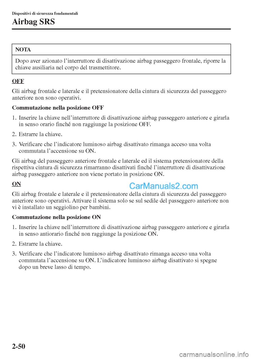 MAZDA MODEL CX-5 2015 Manuale del proprietario (in Italian) 2-50
Dispositivi di sicurezza fondamentali
Airbag SRS
OFF
Gli airbag frontale e laterale e il pretensionatore della cintura di sicurezza del passeggero
anteriore non sono operativi.
Commutazione nell MAZDA MODEL CX-5 2015 Manuale del proprietario (in Italian) 2-50
Dispositivi di sicurezza fondamentali
Airbag SRS
OFF
Gli airbag frontale e laterale e il pretensionatore della cintura di sicurezza del passeggero
anteriore non sono operativi.
Commutazione nell