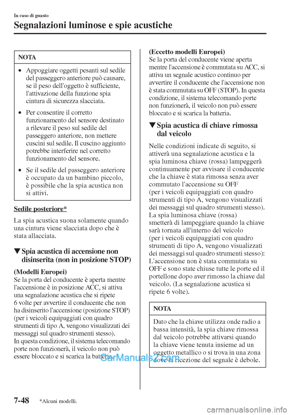 MAZDA MODEL CX-5 2015  Manuale del proprietario (in Italian) 7-48
In caso di guasto
Segnalazioni luminose e spie acustiche
Sedile posteriore*
La spia acustica suona solamente quando 
una cintura viene slacciata dopo che è 
stata allacciata.
�WSpia acustica di 