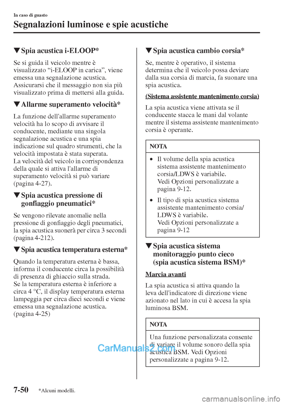 MAZDA MODEL CX-5 2015  Manuale del proprietario (in Italian) 7-50
In caso di guasto
Segnalazioni luminose e spie acustiche
�WSpia acustica i-ELOOP*
Se si guida il veicolo mentre è 
visualizzato “i-ELOOP in carica”, viene 
emessa una segnalazione acustica. 