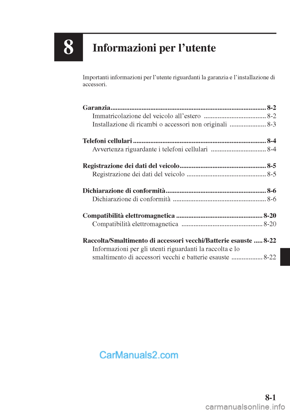 MAZDA MODEL CX-5 2015  Manuale del proprietario (in Italian) 8-1
8Informazioni per l’utente
Importanti informazioni per l’utente riguardanti la garanzia e l’installazione di 
accessori.
Garanzia.............................................................