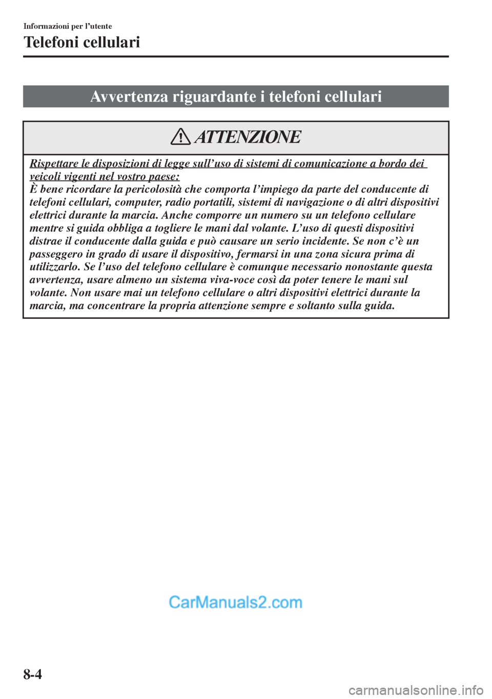 MAZDA MODEL CX-5 2015  Manuale del proprietario (in Italian) 8-4
Informazioni per l’utente
Telefoni cellulari
Avvertenza riguardante i telefoni cellulari
Rispettare le disposizioni di legge sull’uso di sistemi di comunicazione a bordo dei 
veicoli vigenti n
