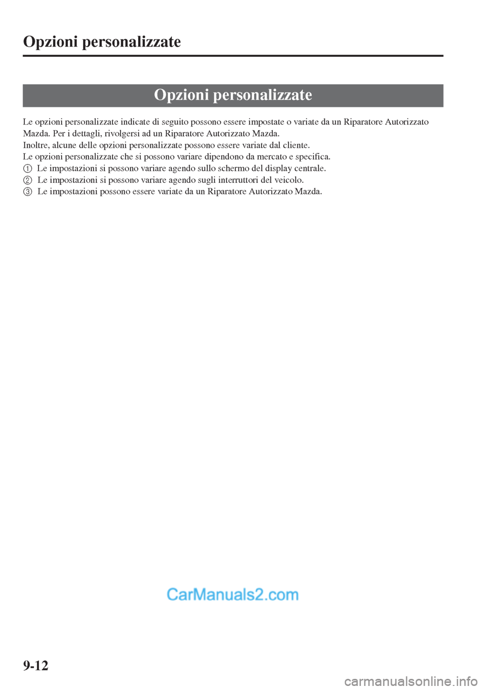 MAZDA MODEL CX-5 2015 Manuale del proprietario (in Italian) 9-12
Opzioni personalizzate
Le opzioni personalizzate indicate di seguito possono essere impostate o variate da un Riparatore Autorizzato
Mazda. Per i dettagli, rivolgersi ad un Riparatore Autorizzat MAZDA MODEL CX-5 2015 Manuale del proprietario (in Italian) 9-12
Opzioni personalizzate
Le opzioni personalizzate indicate di seguito possono essere impostate o variate da un Riparatore Autorizzato
Mazda. Per i dettagli, rivolgersi ad un Riparatore Autorizzat