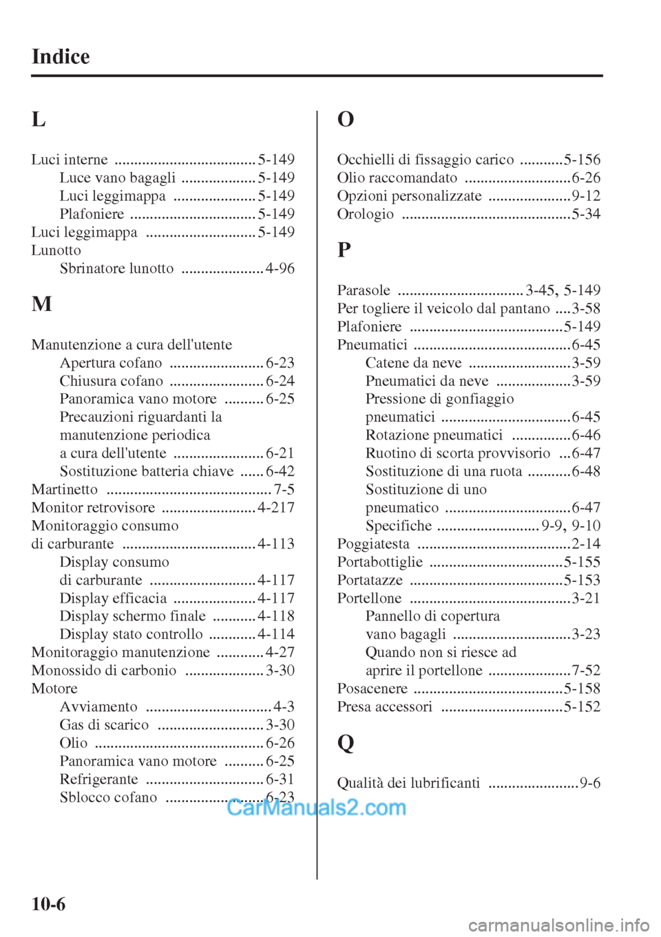MAZDA MODEL CX-5 2015 Manuale del proprietario (in Italian) 10-6
Indice
L
Luci interne .................................... 5-149
Luce vano bagagli
................... 5-149
Luci leggimappa
..................... 5-149
Plafoniere
............................ MAZDA MODEL CX-5 2015 Manuale del proprietario (in Italian) 10-6
Indice
L
Luci interne .................................... 5-149
Luce vano bagagli
................... 5-149
Luci leggimappa
..................... 5-149
Plafoniere
............................