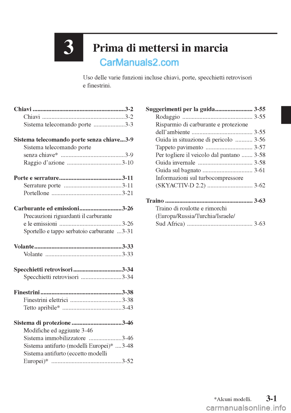 MAZDA MODEL CX-5 2015  Manuale del proprietario (in Italian) 3-1
3Prima di mettersi in marcia
Uso delle varie funzioni incluse chiavi, porte, specchietti retrovisori 
e finestrini.
Chiavi ........................................................... 3-2
Chiavi ..