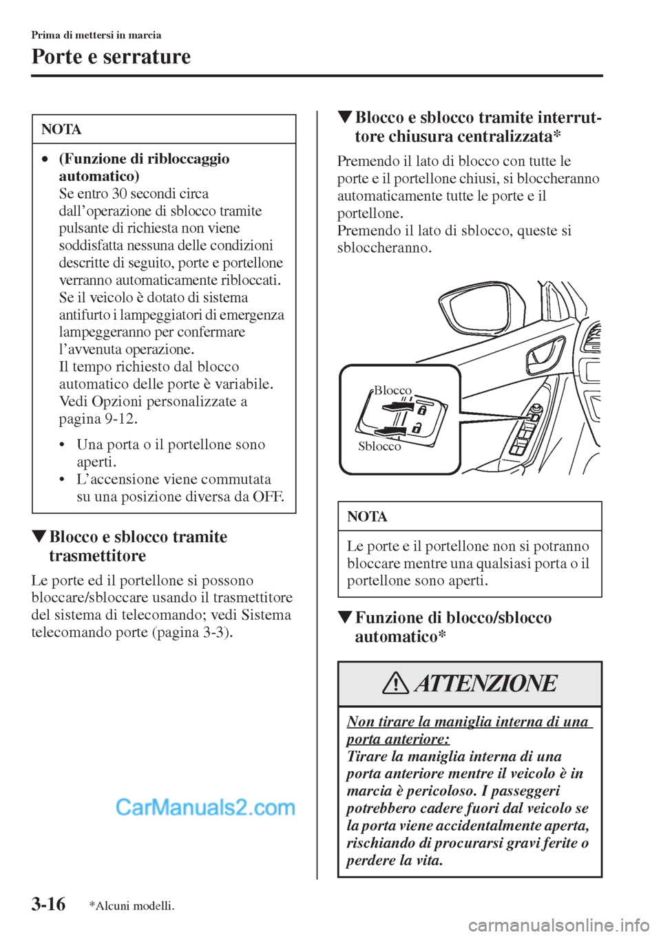 MAZDA MODEL CX-5 2015  Manuale del proprietario (in Italian) 3-16
Prima di mettersi in marcia
Porte e serrature
�WBlocco e sblocco tramite 
trasmettitore
Le porte ed il portellone si possono 
bloccare/sbloccare usando il trasmettitore 
del sistema di telecomand
