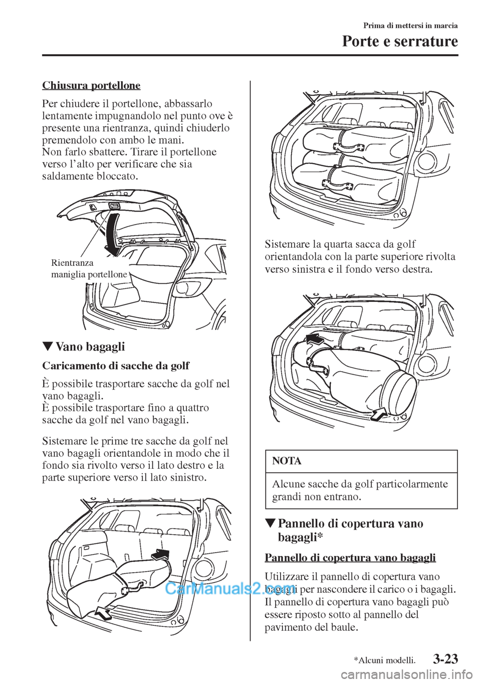 MAZDA MODEL CX-5 2015  Manuale del proprietario (in Italian) 3-23
Prima di mettersi in marcia
Porte e serrature
Chiusura portellone
Per chiudere il portellone, abbassarlo 
lentamente impugnandolo nel punto ove è 
presente una rientranza, quindi chiuderlo 
prem