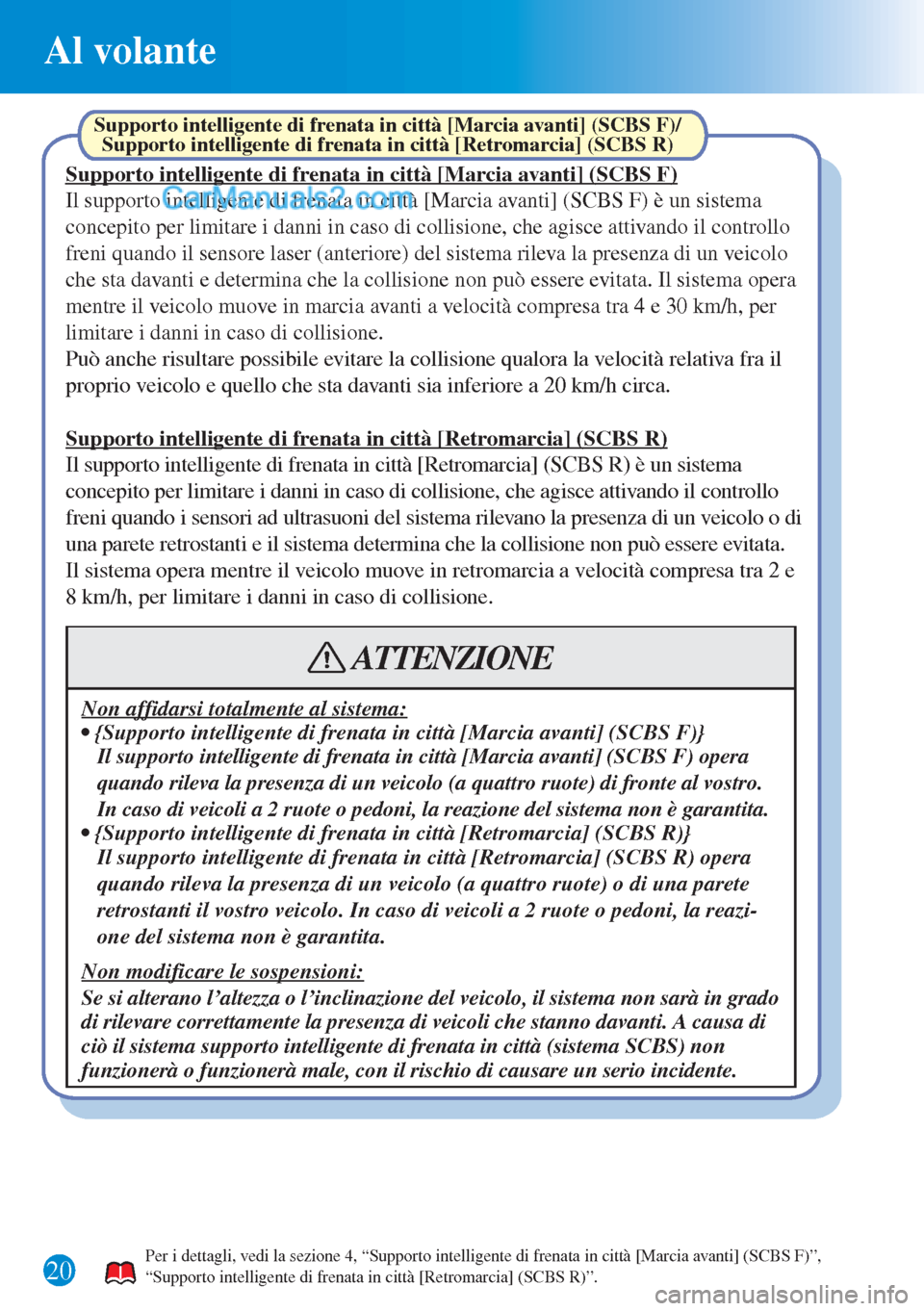 MAZDA MODEL CX-5 2015  Guida Rapida (in Italian) 20
Al volante
Per i dettagli, vedi la sezione 4, “Supporto intelligente di frenata in città [Marcia avanti] (SCBS F)”, 
“Supporto intelligente di frenata in città [Retromarcia] (SCBS R)”.
Su