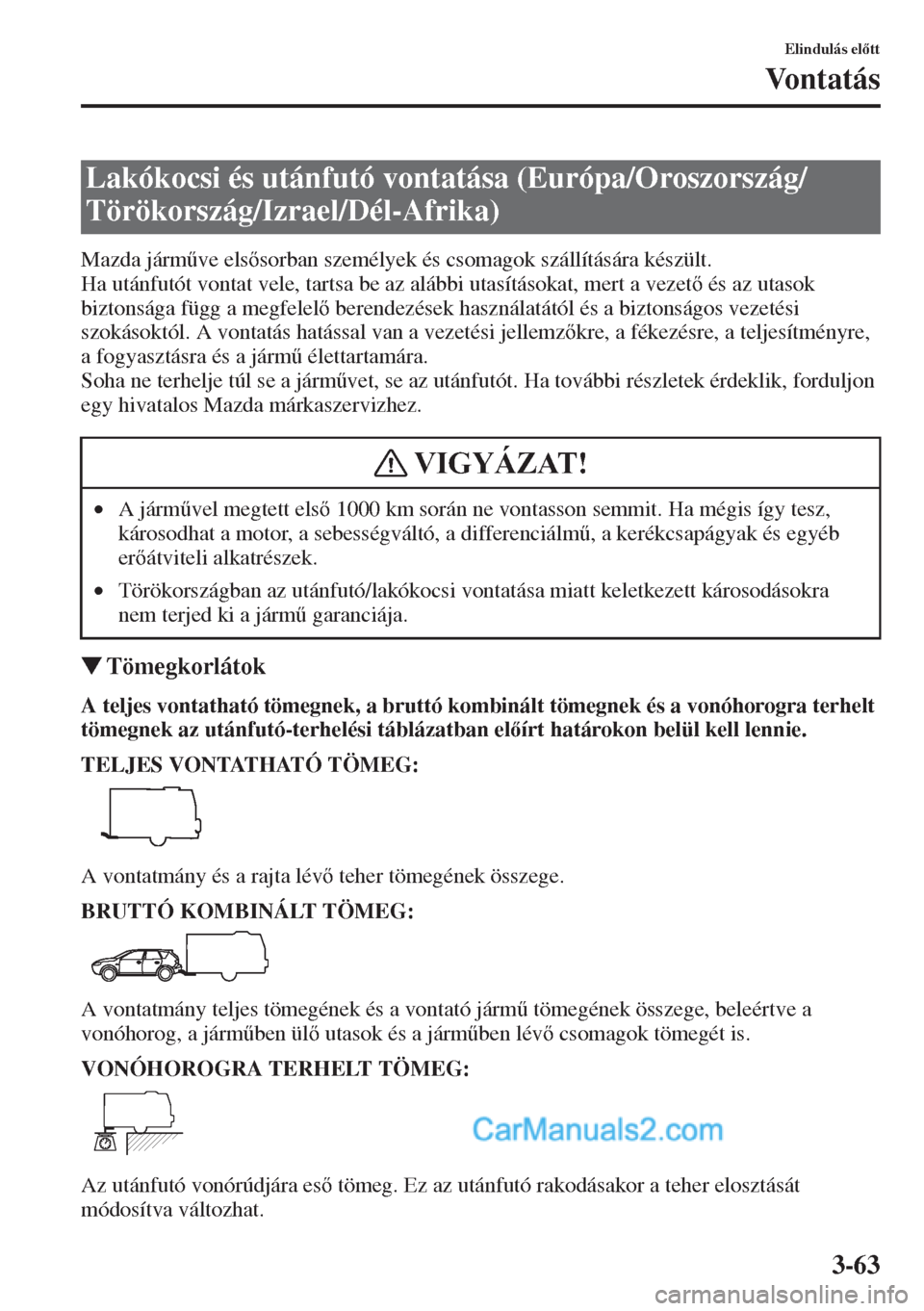MAZDA MODEL CX-5 2015  Kezelési útmutató (in Hungarian) 3-63
Elindulás eltt
Vo n t a t á s
Mazda járm&ve elssorban személyek és csomagok szállítására készült.
Ha utánfutót vontat vele, tartsa be az alábbi utasításokat, mert a vezet 