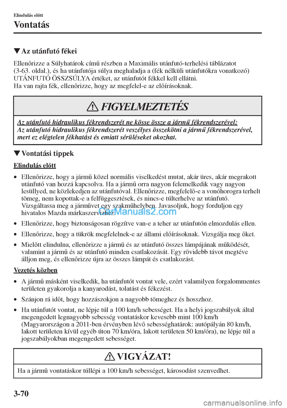 MAZDA MODEL CX-5 2015  Kezelési útmutató (in Hungarian) 3-70
Elindulás eltt
Vontatás
�WAz utánfutó fékei
Ellenrizze a Súlyhatárok cím& részben a Maximális utánfutó-terhelési táblázatot 
(3-63. oldal.), és ha utánfutója súlya meghala