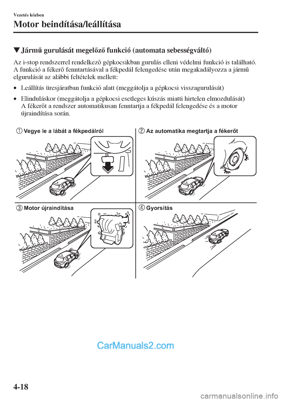 MAZDA MODEL CX-5 2015  Kezelési útmutató (in Hungarian) 4-18
Vezetés közben
Motor beindítása/leállítása
�WJárm& gurulását megelz funkció (automata sebességváltó)
Az i-stop rendszerrel rendelkez gépkocsikban gurulás elleni védelmi fu