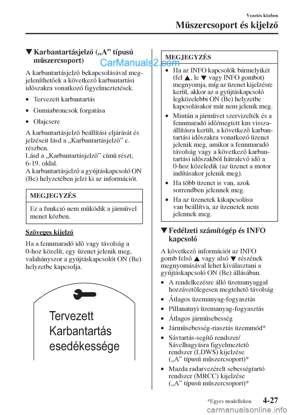 MAZDA MODEL CX-5 2015  Kezelési útmutató (in Hungarian) 4-27
Vezetés közben
M&szercsoport és kijelz
�WKarbantartásjelz („A” típusú 
m&szercsoport)
A karbantartásjelz bekapcsolásával meg-
jeleníthetek a következ karbantartási 
id
