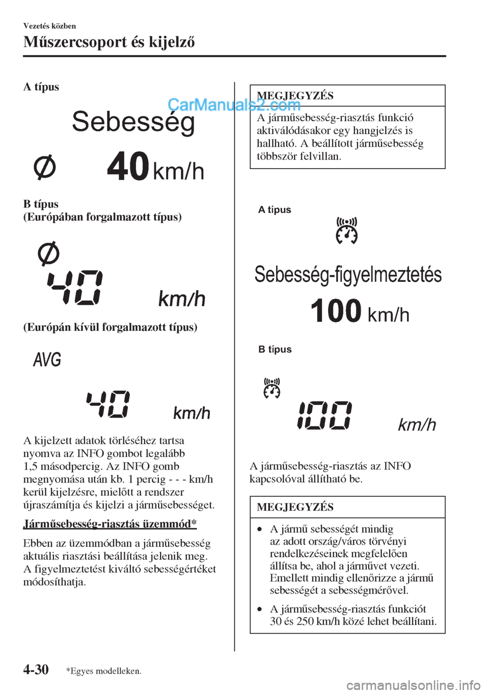MAZDA MODEL CX-5 2015  Kezelési útmutató (in Hungarian) 4-30
Vezetés közben
M&szercsoport és kijelz
A típus
B típus 
(Európában forgalmazott típus)
(Európán kívül forgalmazott típus)
A kijelzett adatok törléséhez tartsa 
nyomva az INFO g
