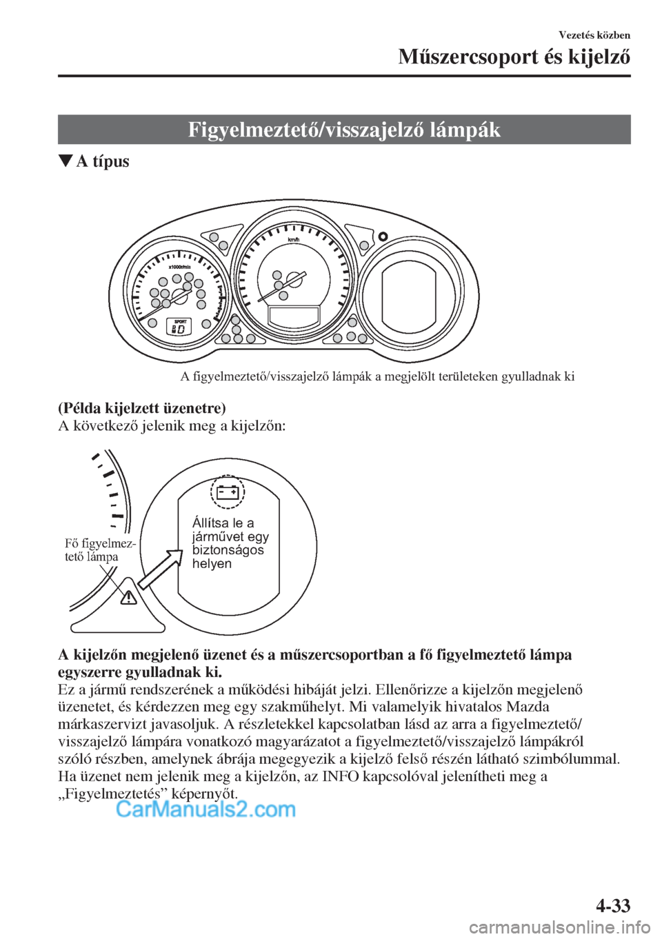 MAZDA MODEL CX-5 2015  Kezelési útmutató (in Hungarian) 4-33
Vezetés közben
M&szercsoport és kijelz
�WA típus
(Példa kijelzett üzenetre)
A következ jelenik meg a kijelzn:
A kijelzn megjelen üzenet és a m&szercsoportban a f figyelmezt